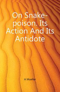 On Snake-poison. Its Action And Its Antidote