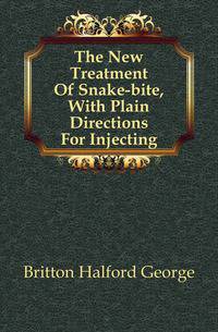 The New Treatment Of Snake-bite, With Plain Directions For Injecting