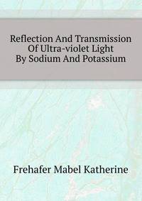 Reflection And Transmission Of Ultra-violet Light By Sodium And Potassium ..