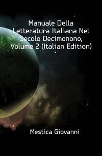 Manuale Della Letteratura Italiana Nel Secolo Decimonono, Volume 2 (Italian Edition)