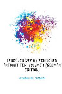 Lehrbuch Der Griechischen Antiquitaeten, Volume 1 (German Edition)