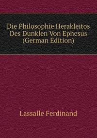 Die Philosophie Herakleitos Des Dunklen Von Ephesus (German Edition)