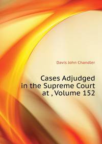 Cases Adjudged in the Supreme Court at ..., Volume 152