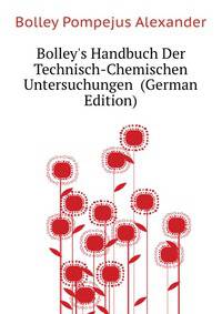Bolley's Handbuch Der Technisch-Chemischen Untersuchungen... (German Edition)