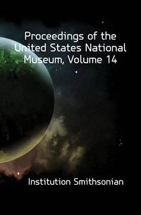 Proceedings of the United States National Museum, Volume 14
