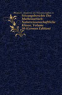 Sitzungsberichte Der Mathematisch-Naturwissenschaftliche Klasse, Volume 10 (German Edition)