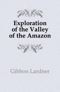 Exploration of the Valley of the Amazon