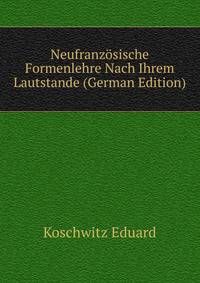 Neufranzoesische Formenlehre Nach Ihrem Lautstande... (German Edition)