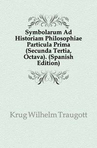 Symbolarum Ad Historiam Philosophiae Particula Prima (Secunda Tertia, Octava). (Spanish Edition)
