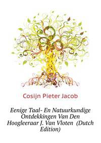 Eenige Taal- En Natuurkundige Ontdekkingen Van Den Hoogleeraar J. Van Vloten ... (Dutch Edition)