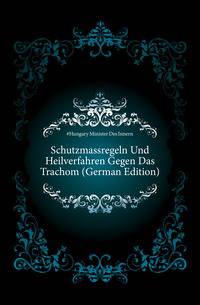 Schutzmassregeln Und Heilverfahren Gegen Das Trachom (German Edition)