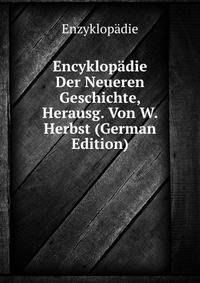 Encyklopaedie Der Neueren Geschichte, Herausg. Von W. Herbst (German Edition)