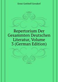 Repertorium Der Gesammten Deutschen Literatur, Volume 3 (German Edition)