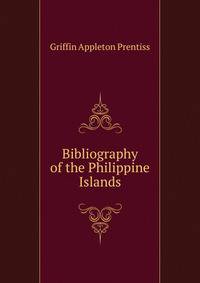 Bibliography of the Philippine Islands ...
