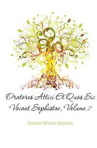 Oratores Attici Et Quos Sic Vocant Sophistae, Volume 2