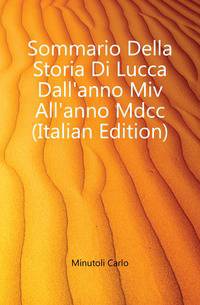 Sommario Della Storia Di Lucca Dall'anno Miv All'anno Mdcc (Italian Edition)
