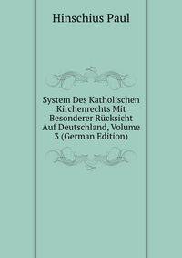 System Des Katholischen Kirchenrechts Mit Besonderer Ruecksicht Auf Deutschland, Volume 3 (German Edition)