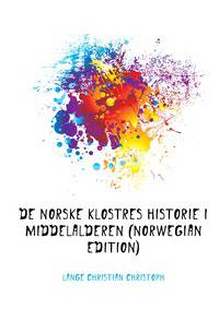 De Norske Klostres Historie I Middelalderen (Norwegian Edition)