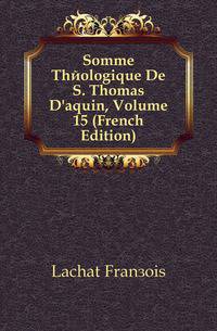 Somme Theologique De S. Thomas D'aquin, Volume 15 (French Edition)