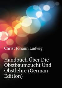 Handbuch Uber Die Obstbaumzucht Und Obstlehre (German Edition)