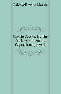 Castle Avon, by the Author of 'emilia Wyndham', 3Vols