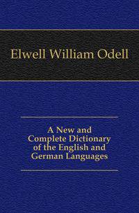 A New and Complete Dictionary of the English and German Languages