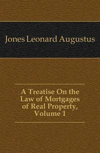 A Treatise On the Law of Mortgages of Real Property, Volume 1