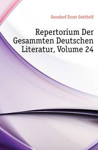 Repertorium Der Gesammten Deutschen Literatur, Volume 24