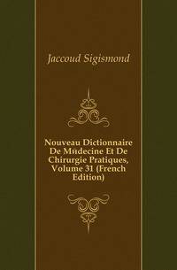 Nouveau Dictionnaire De Medecine Et De Chirurgie Pratiques, Volume 31 (French Edition)