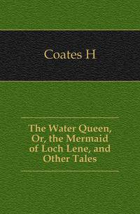 The Water Queen, Or, the Mermaid of Loch Lene, and Other Tales