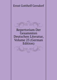 Repertorium Der Gesammten Deutschen Literatur, Volume 23 (German Edition)