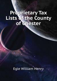 Proprietary Tax Lists of the County of Chester ...