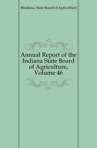 Annual Report of the Indiana State Board of Agriculture, Volume 46