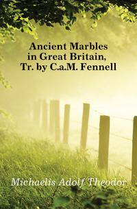 Ancient Marbles in Great Britain, Tr. by C.a.M. Fennell