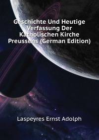 Geschichte Und Heutige Verfassung Der Katholischen Kirche Preussens (German Edition)