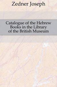 Catalogue of the Hebrew Books in the Library of the British Museum