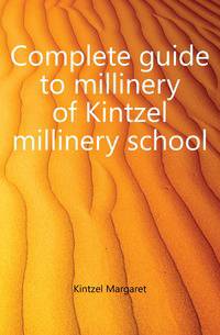 Complete guide to millinery of Kintzel millinery school