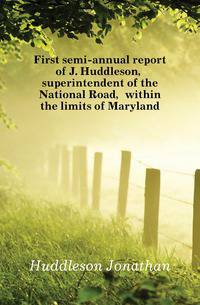First semi-annual report of J. Huddleson, superintendent of the National Road, within the limits of Maryland.