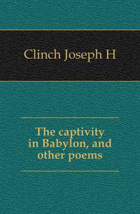 The captivity in Babylon, and other poems