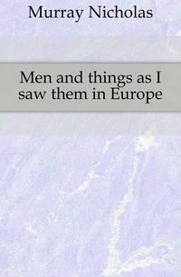 Men and things as I saw them in Europe.