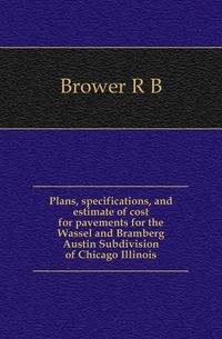 Plans, specifications, and estimate of cost for pavements for the Wassel and Bramberg Austin Subdivision of Chicago Illinois