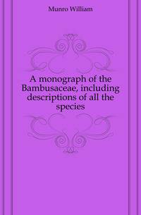 A monograph of the Bambusaceae, including descriptions of all the species