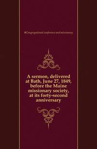 A sermon, delivered at Bath, June 27, 1849, before the Maine missionary society, at its forty-second anniversary