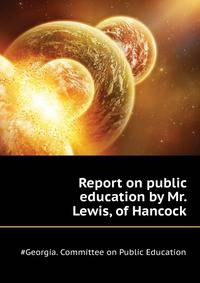 Report on public education by Mr. Lewis, of Hancock ..