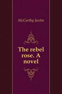 The rebel rose. A novel