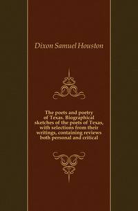 The poets and poetry of Texas. Biographical sketches of the poets of Texas, with selections from their writings, containing reviews both personal and critical