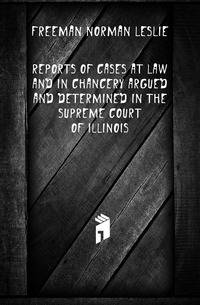 Reports of cases at law and in chancery argued and determined in the Supreme Court of Illinois