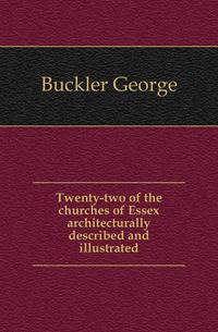 Twenty-two of the churches of Essex architecturally described and illustrated