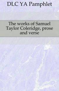 The works of Samuel Taylor Coleridge, prose and verse