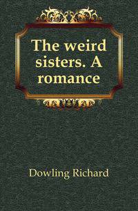 The weird sisters. A romance